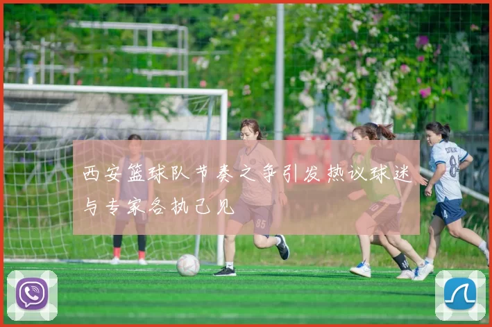 西安篮球队节奏之争引发热议球迷与专家各执己见